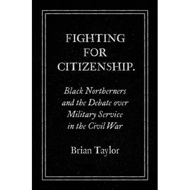 Fighting for Citizenship: Black Northerners and the Debate over Military Service in the Civil War