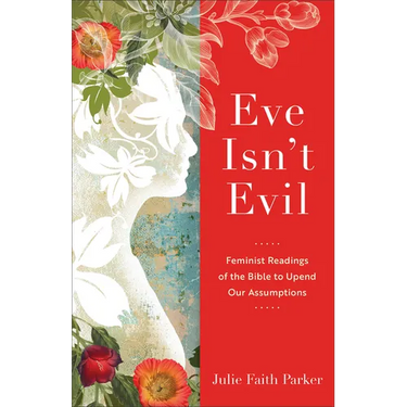 Eve Isn't Evil: Feminist Readings of the Bible to Upend Our Assumptions