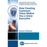 How Creating Customer Value Makes You a Great Executive