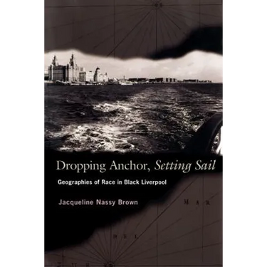 Dropping Anchor, Setting Sail: Geographies of Race in Black Liverpool