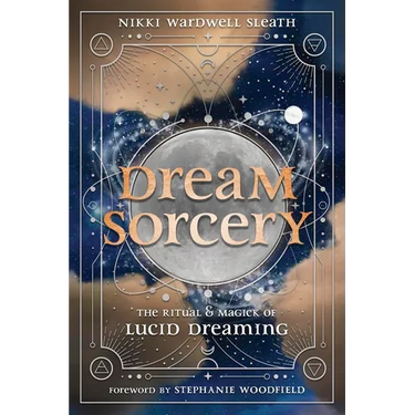 Dream Sorcery: The Ritual & Magick of Lucid Dreaming