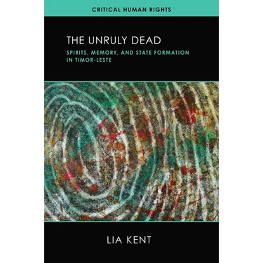 The Unruly Dead: Spirits, Memory, and State Formation in Timor-Leste
