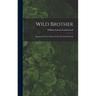 Wild Brother: Strangest Of True Stories From The North Woods