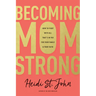 Becoming Momstrong: How to Fight with All That's in You for Your Family and Your Faith