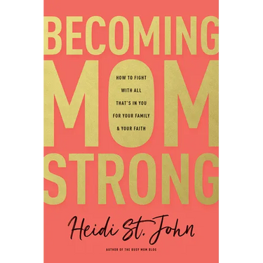 Becoming Momstrong: How to Fight with All That's in You for Your Family and Your Faith