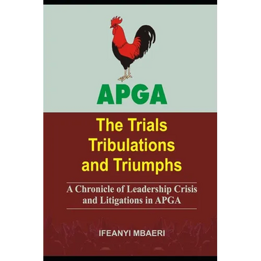 Apga (the Trials Tribulations and Triumphs): A Chronicle of Leadership Crisis and Litigations in APGA