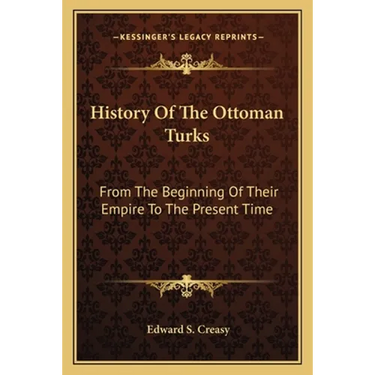 History Of The Ottoman Turks: From The Beginning Of Their Empire To The Present Time
