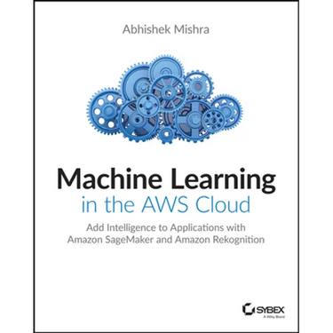 Machine Learning in the AWS Cloud: Add Intelligence to Applications with Amazon Sagemaker and Amazon Rekognition