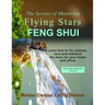 The Secrets of Mastering Flying Stars Feng Shui: Learn how to fly, analyze, cure and enhance the stars for your home and office