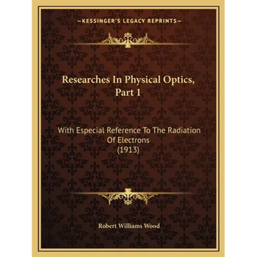Researches In Physical Optics, Part 1: With Especial Reference To The Radiation Of Electrons (1913)