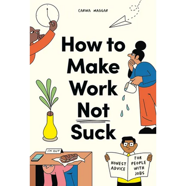 How to Make Work Not Suck: Honest Advice for People with Jobs