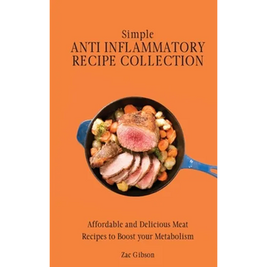 Simple Anti Inflammatory Recipe Collection: Affordable and Delicious Meat Recipes to Boost Your Metabolism