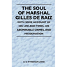 The Soul of Marshal Gilles de Raiz - With Some Account of His Life and Times, His Abominable Crimes, and His Expiation