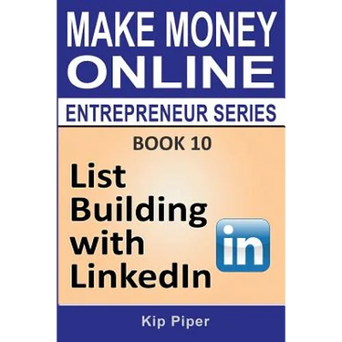 List Building with LinkedIn: Book 10 of the Make Money Online Entrepreneur Series