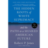 The Hidden Roots of White Supremacy: And the Path to a Shared American Future