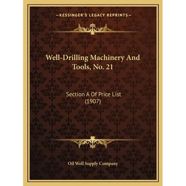 Well-Drilling Machinery And Tools, No. 21: Section A Of Price List (1907)