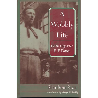 A Wobbly Life: IWW Organizer E. F. Doree