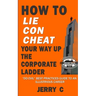 How to lie con cheat your way up the corporate ladder: "Do evil" best practices guide to an illustrious career