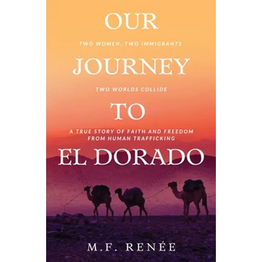 Our Journey to El Dorado: Two Women, Two Immigrants, Two Worlds Collide- A True Story of Faith and Freedom from Human Trafficking