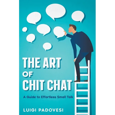 The Art of Chit Chat: A Guide to Effortless Small Talk