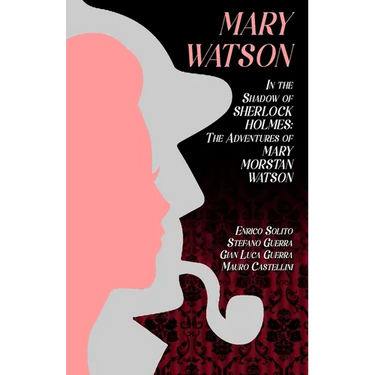 Mary Watson: In the Shadow of Sherlock Holmes - The Adventures of Mary Morstan Watson