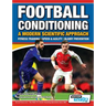 Football Conditioning A Modern Scientific Approach: Fitness Training - Speed & Agility - Injury Prevention