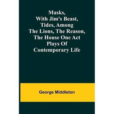 Masks, with Jim's beast, Tides, Among the lions, The reason, The house one act plays of contemporary life