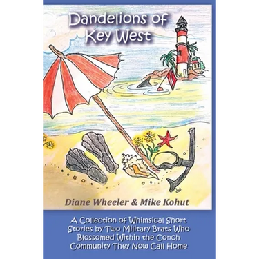 Dandelions of Key West: A Collection of Whimsical Short Stories by Two Military Brats Who Blossomed Within the Conch Community They Now Call Home
