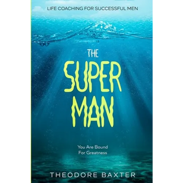 Life Coaching For Successful Men: The Super Man - You Are Bound For Greatness