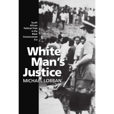 White Man's Justice: South African Political Trials in the Black Consciousness Era