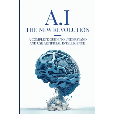 AI: The New Revolution: A complete guide to understand and use Artificial Intelligence