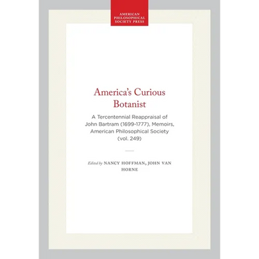 America's Curious Botanist: A Tercentennial Reappraisal of John Bartram (1699-1777), Memoirs, American Philosophical Society (Vol. 249)