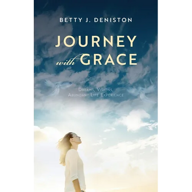 Journey with Grace: Dreams, Visions, Abundant Life Experience