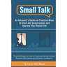 Small Talk: An Introvert's Guide on Practical Ways to Start Any Conversation and Improve Your Social Life