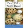 Dead Calm, Night Heron: New Underdog Poems, Some Dark, Some Light