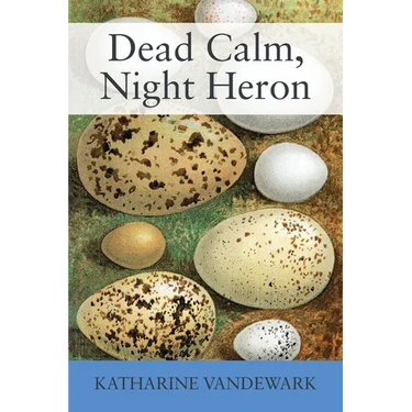 Dead Calm, Night Heron: New Underdog Poems, Some Dark, Some Light