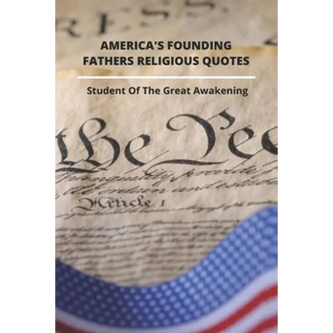 America's Founding Fathers Religious Quotes: Student Of The Great Awakening: Founding Fathers Quotes On Unity
