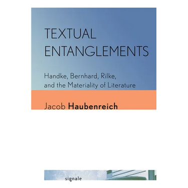 Textual Entanglements: Handke, Bernhard, Rilke, and the Materiality of Literature