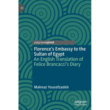 Florence's Embassy to the Sultan of Egypt: An English Translation of Felice Brancacci's Diary
