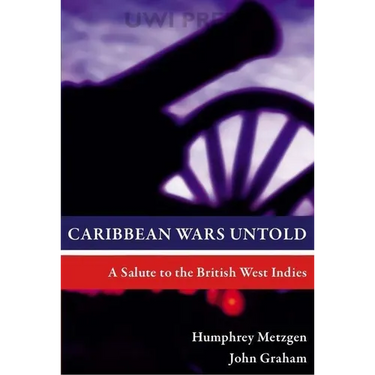 Caribbean Wars Untold: A Salute to the British West Indies