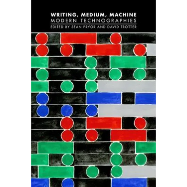 Writing, Medium, Machine: Modern Technographies