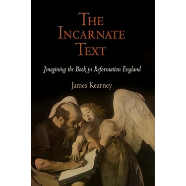 The Incarnate Text: Imagining the Book in Reformation England