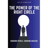 The Power Of The Right Circle: Choosing People, Choosing Success