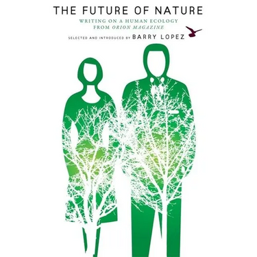 The Future of Nature: Writing on a Human Ecology from Orion Magazine