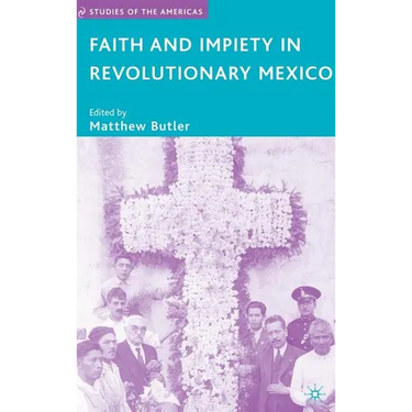 Faith and Impiety in Revolutionary Mexico