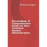 ServiceNow: A Comprehensive Guide for Non-Technical System Administrators