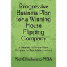 Progressive Business Plan for a Winning House Flipping Company: A Detailed Fill-in-the-Blank Template for Real Estate Investors