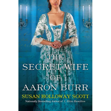 The Secret Wife of Aaron Burr: A Riveting Untold Story of the American Revolution
