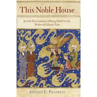 This Noble House: Jewish Descendants of King David in the Medieval Islamic East