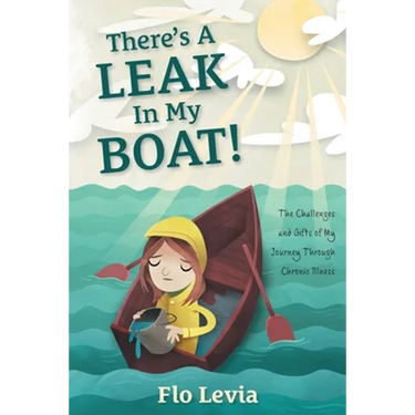 There's A Leak In My Boat!: The Challenges and Gifts of My Journey Through Chronic Illness